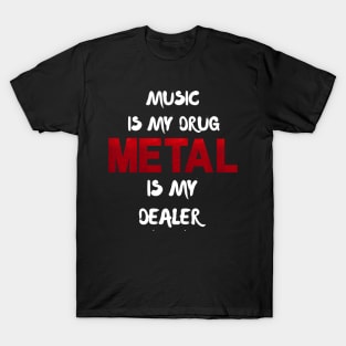 Music is my drug Metal is my dealer T-Shirt